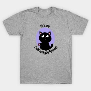 Pick me I will love you forever black kitty T-Shirt